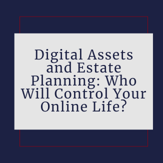 Digital Assets and Estate Planning: Who Will Control Your Online Life?